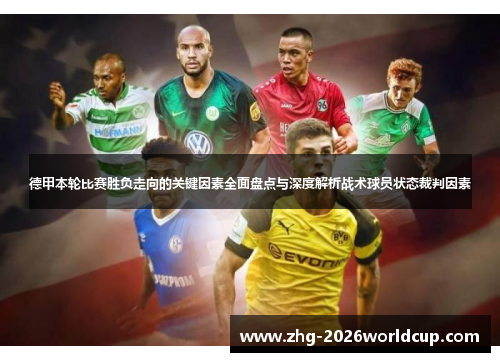 德甲本轮比赛胜负走向的关键因素全面盘点与深度解析战术球员状态裁判因素 德甲本轮比赛胜负走向的关键因素全面盘点与深度解析战术球员状态裁判因素