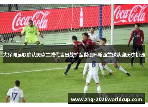 大洋洲足联确认奥克兰城代表出战扩军世俱杯新西兰球队迎历史机遇