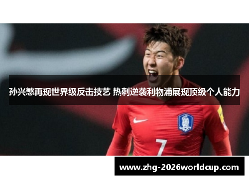 孙兴慜再现世界级反击技艺 热刺逆袭利物浦展现顶级个人能力