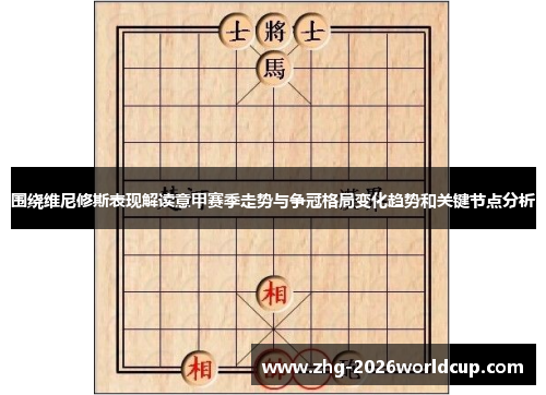 围绕维尼修斯表现解读意甲赛季走势与争冠格局变化趋势和关键节点分析 围绕维尼修斯表现解读意甲赛季走势与争冠格局变化趋势和关键节点分析