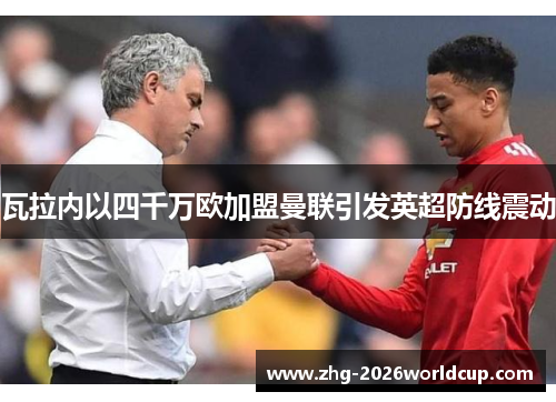瓦拉内以四千万欧加盟曼联引发英超防线震动